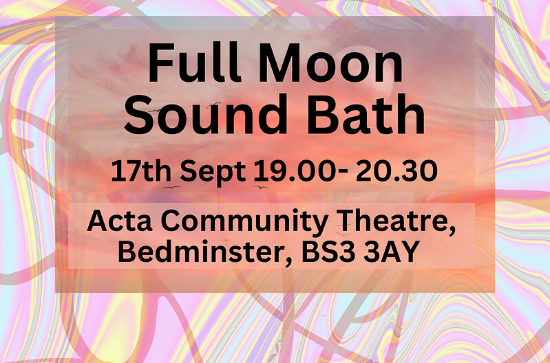 Full Moon Sound Bath at Acta Community Theatre, Bedminster, BS3 3AY