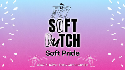 SOFT BUTCH ❈ SOFT PRIDE ❈ Day Party at The Trinity Centre